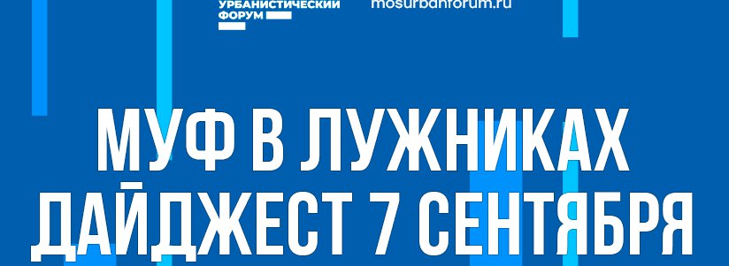 Московский Урбанистический форум в Лужниках - дайджест 7 сентября