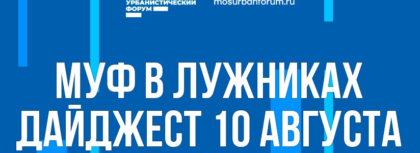 Московский Урбанистический форум в Лужниках - дайджест 10 августа
